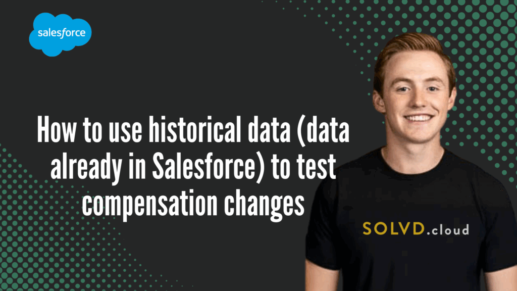How to use historical data (data already in Salesforce) to test compensation changes