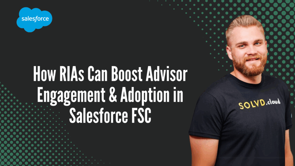 How RIAs Can Boost Advisor Engagement & Adoption in Salesforce FSC