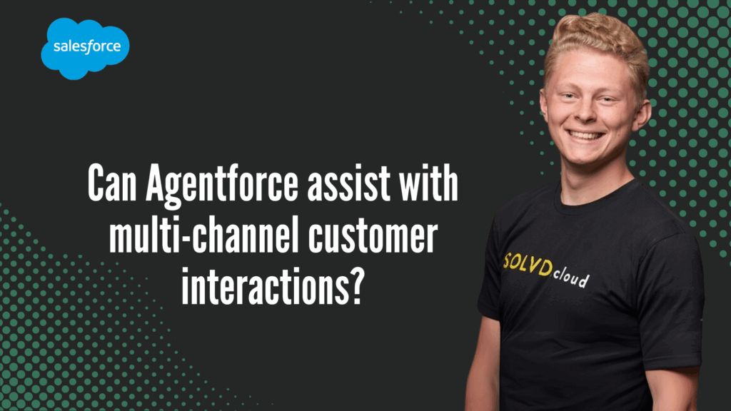 Can Agentforce assist with multi-channel customer interactions?