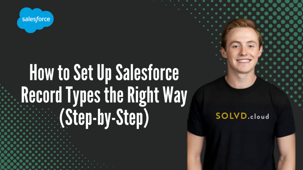 How to Set Up Salesforce Record Types the Right Way (Step-by-Step)