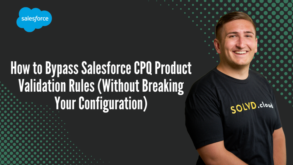 How to Bypass Salesforce CPQ Product Validation Rules (Without Breaking Your Configuration)