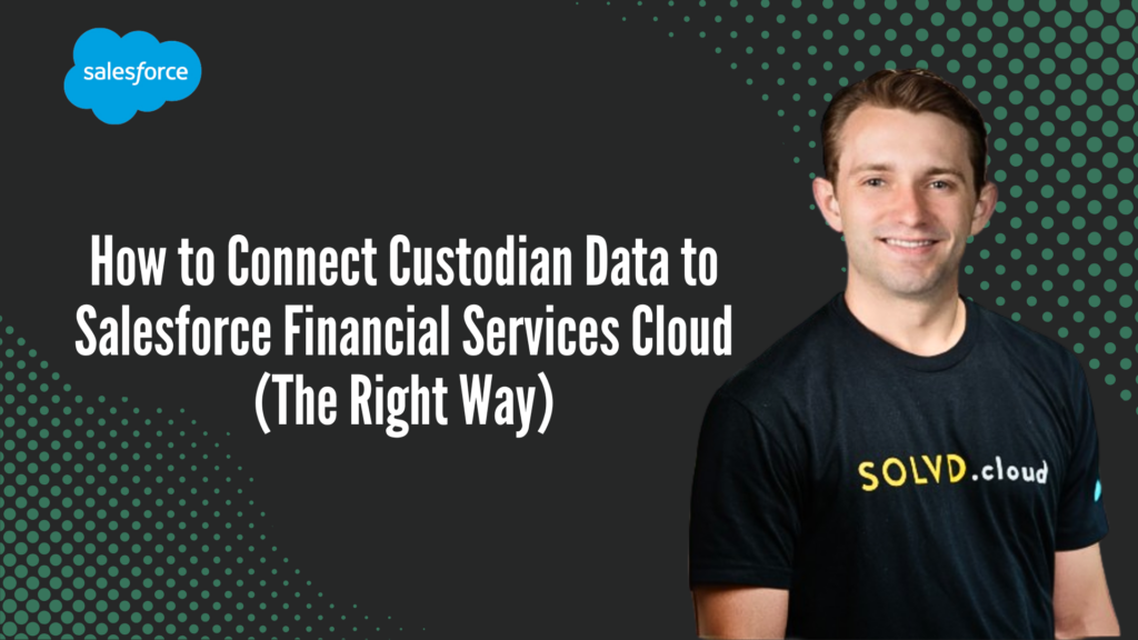 How to Connect Custodian Data to Salesforce Financial Services Cloud (The Right Way)