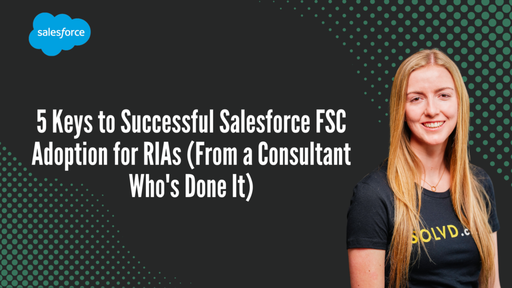 5 Keys to Successful Salesforce FSC Adoption for RIAs (From a Consultant Who’s Done It)