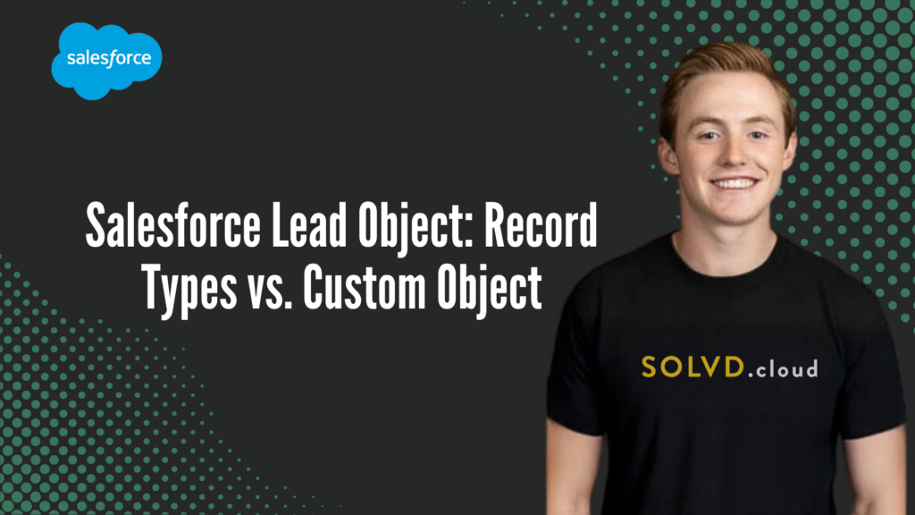 Salesforce Lead Object: Record Types vs. Custom Object